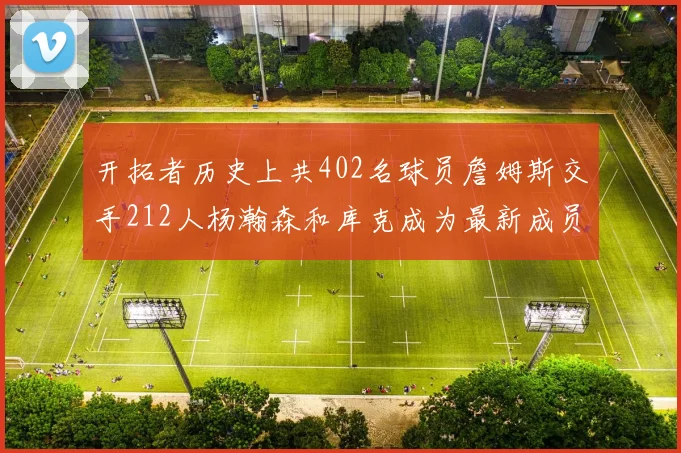 开拓者历史上共402名球员詹姆斯交手212人杨瀚森和库克成为最新成员