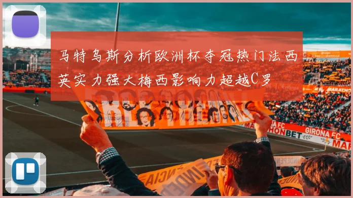 马特乌斯分析欧洲杯夺冠热门法西英实力强大梅西影响力超越C罗