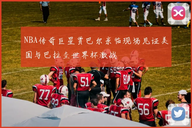 NBA传奇巨星贾巴尔亲临现场见证美国与巴拉圭世界杯激战