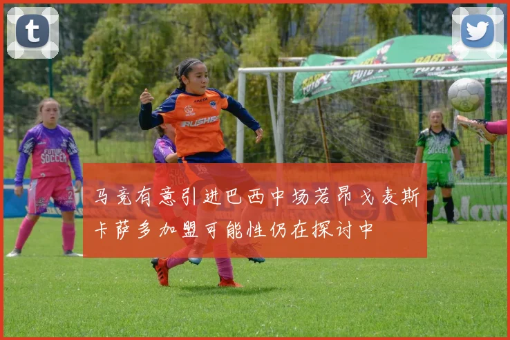 马竞有意引进巴西中场若昂戈麦斯卡萨多加盟可能性仍在探讨中